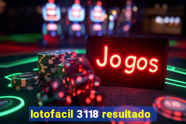 lotofacil 3118 resultado